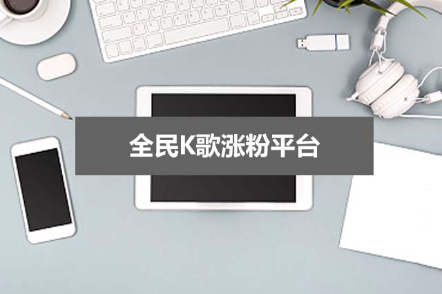 全民K歌涨粉平台